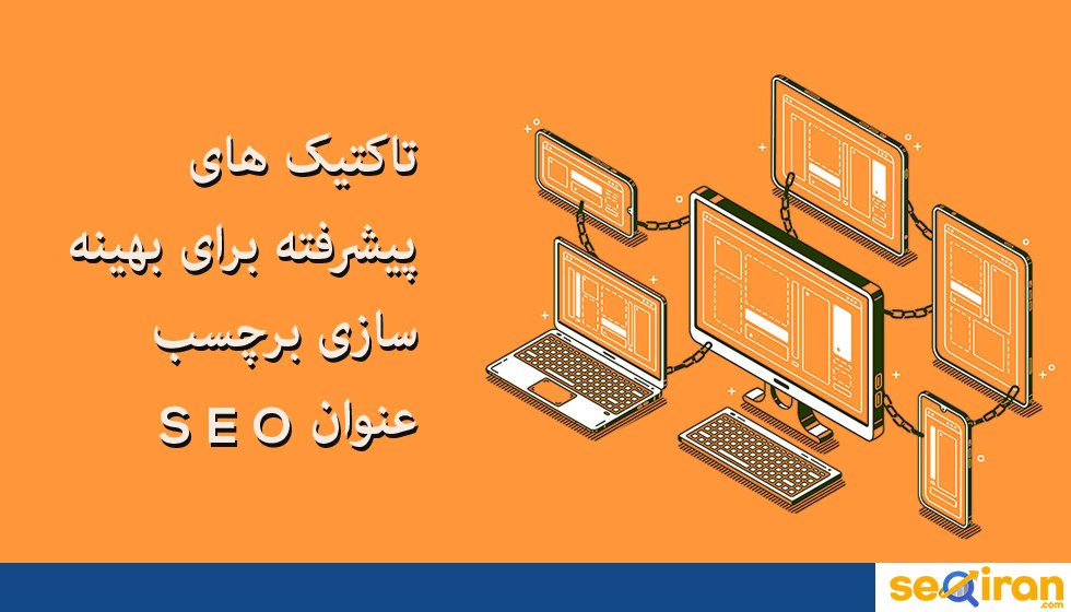 تاکتیک های پیشرفته برای بهینه سازی برچسب عنوان SEO    