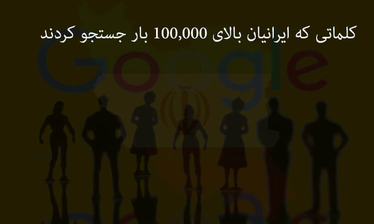 کلماتی که ایرانیان بالای 100,000 بار جستجو کردند