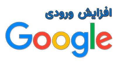 افزایش ورودی گوگل